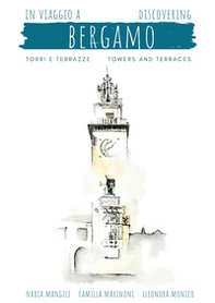 In viaggio a Bergamo, torri e terrazze-Discovering Bergamo, towers and terraces - Librerie.coop