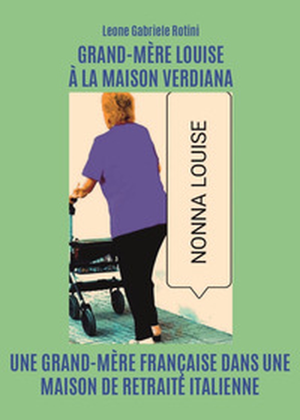 Grand-Mère Louise à la Maison Verdiana. Une grand-mère française dans une maison de retraite italienne - Librerie.coop Grand-Mère Louise à la Maison Verdiana. Une grand-mère française dans une maison de retraite italienne - Librerie.coop