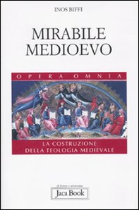 Mirabile Medioevo. La costruzione della teologia medievale - Librerie.coop