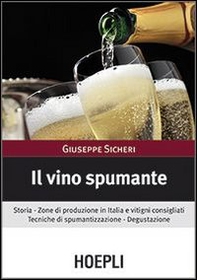Il vino spumante. Storia. Zone di produzione in Italia e vitigni consigliati. Tecniche di spumantizzazione. Degustazione - Librerie.coop