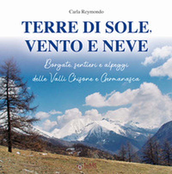 Terre di sole, vento e neve. Borgate, sentieri e alpeggi della Valli Chisone e Germanasca - Librerie.coop Terre di sole, vento e neve. Borgate, sentieri e alpeggi della Valli Chisone e Germanasca - Librerie.coop