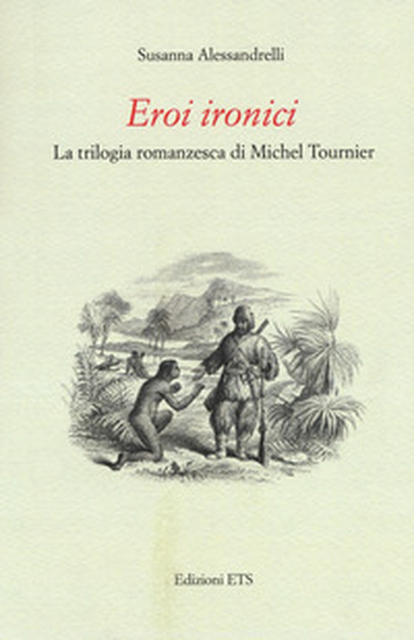 Eroi ironici. La trilogia romanzesca di Michel Tournier - Librerie.coop Eroi ironici. La trilogia romanzesca di Michel Tournier - Librerie.coop