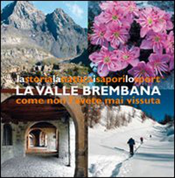 La valle Brembana. La storia, la natura, i sapori, lo sport come non l'avete mai vissuta - Librerie.coop La valle Brembana. La storia, la natura, i sapori, lo sport come non l'avete mai vissuta - Librerie.coop