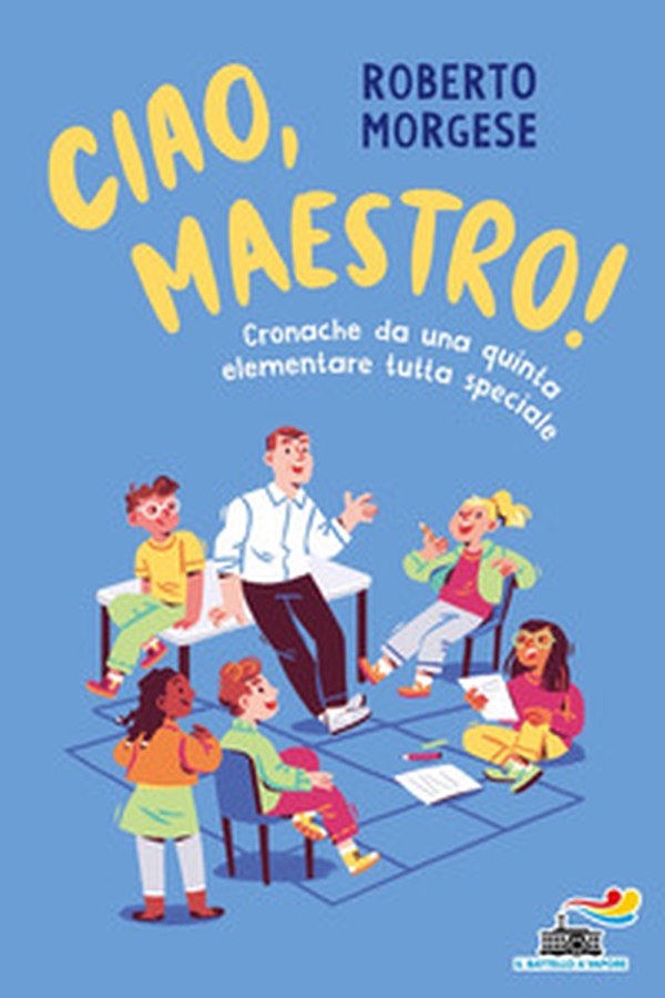 Ciao, Maestro! Cronache da una quinta elementare tutta speciale - Librerie.coop Ciao, Maestro! Cronache da una quinta elementare tutta speciale - Librerie.coop