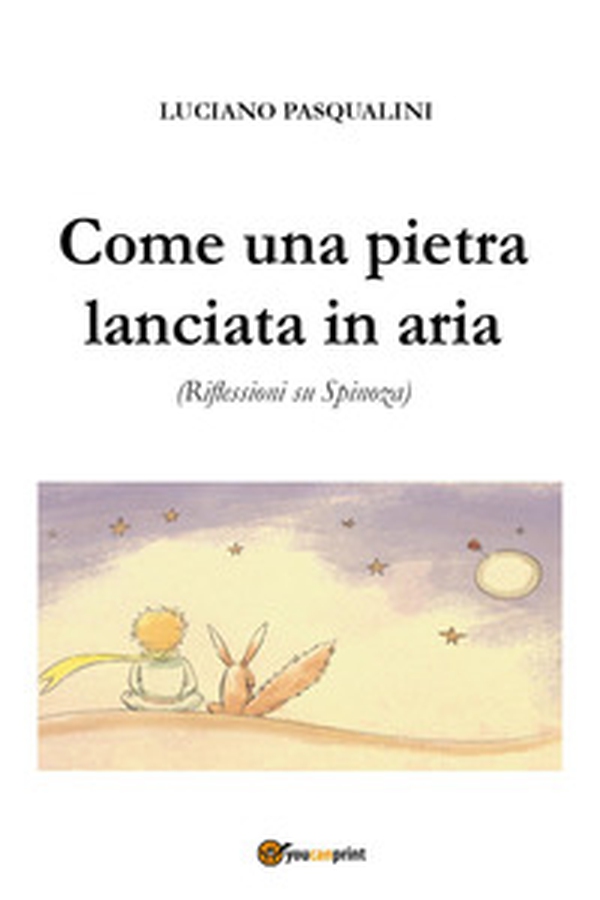 Come una pietra lanciata in aria. Riflessioni su Spinoza - Librerie.coop Come una pietra lanciata in aria. Riflessioni su Spinoza - Librerie.coop