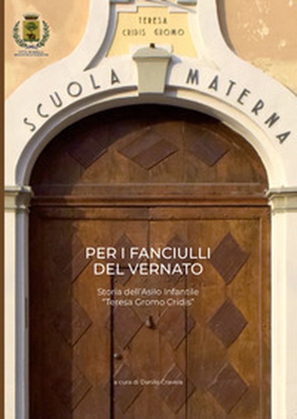 Per i fanciulli del Vernato. Storia dell'Asilo Infantile «Teresa Gromo Cridis» - Librerie.coop Per i fanciulli del Vernato. Storia dell'Asilo Infantile «Teresa Gromo Cridis» - Librerie.coop
