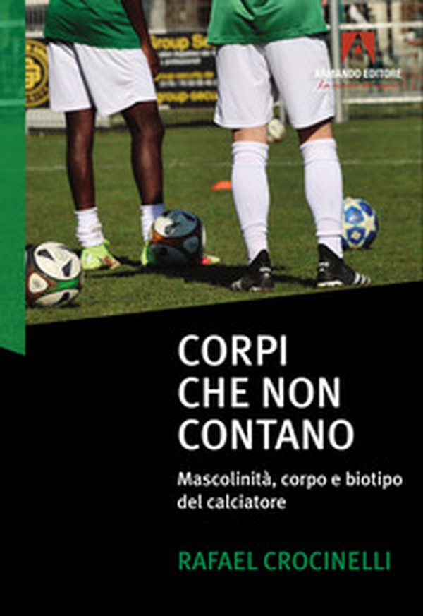 Corpi che non contano. Mascolinità, corpo e biotipo del calciatore - Librerie.coop Corpi che non contano. Mascolinità, corpo e biotipo del calciatore - Librerie.coop