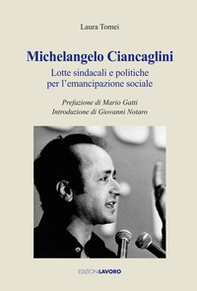 Michelangelo Ciancaglini. Lotte sindacali e politiche per l'emancipazione sociale - Librerie.coop