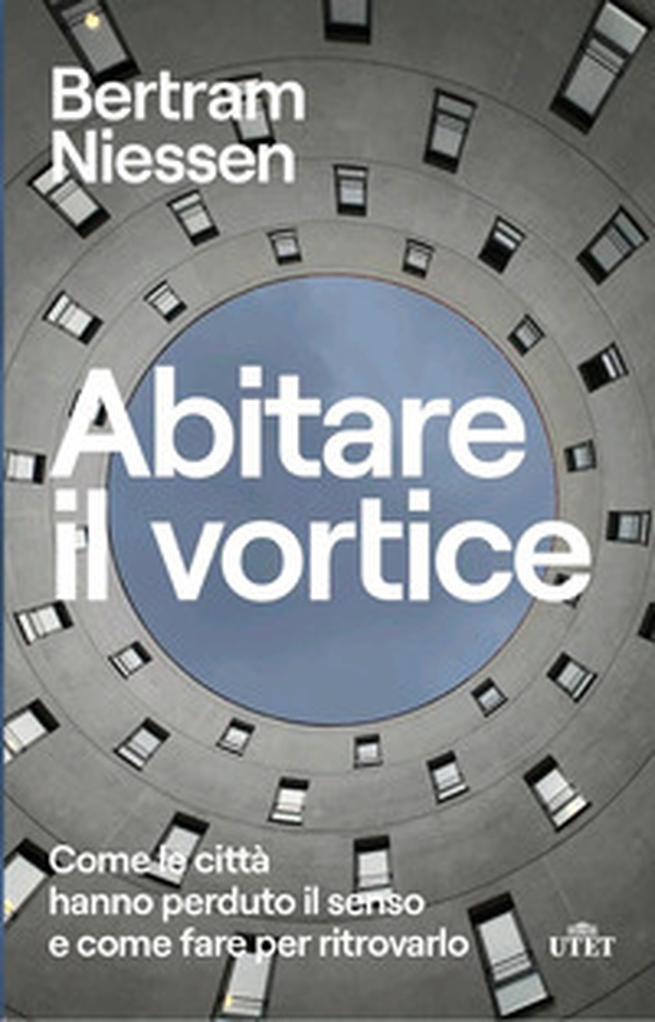 Abitare il vortice. Come le città hanno perduto il senso e come fare per ritrovarlo - Librerie.coop Abitare il vortice. Come le città hanno perduto il senso e come fare per ritrovarlo - Librerie.coop