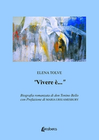 «Vivere è...». Biografia romanzata di don Tonino Bello - Librerie.coop