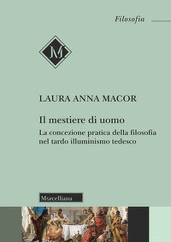 Il mestiere di uomo. La concezione pratica della filosofia nel tardo illuminismo tedesco - Librerie.coop Il mestiere di uomo. La concezione pratica della filosofia nel tardo illuminismo tedesco - Librerie.coop