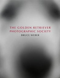 Bruce Weber. The golden retriever photographic society. Ediz. inglese, francese e tedesca - Librerie.coop