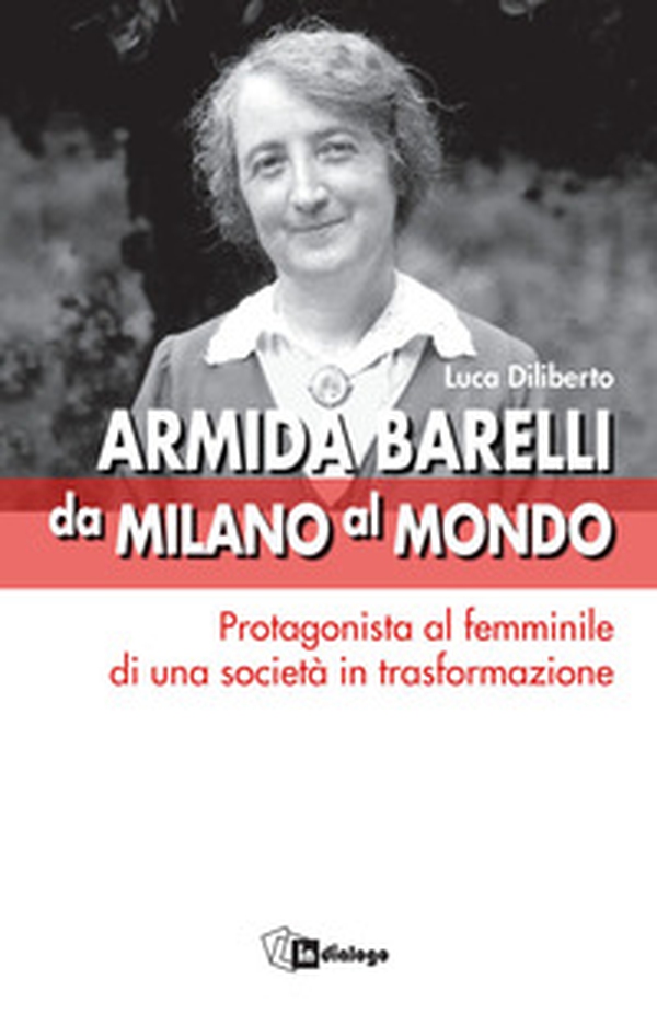 Armida Barelli da Milano al mondo. Protagonista al femminile di una società in trasformazione - Librerie.coop Armida Barelli da Milano al mondo. Protagonista al femminile di una società in trasformazione - Librerie.coop