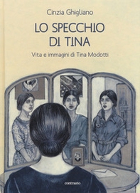 Lo specchio di Tina. Vita e immagini di Tina Modotti - Librerie.coop