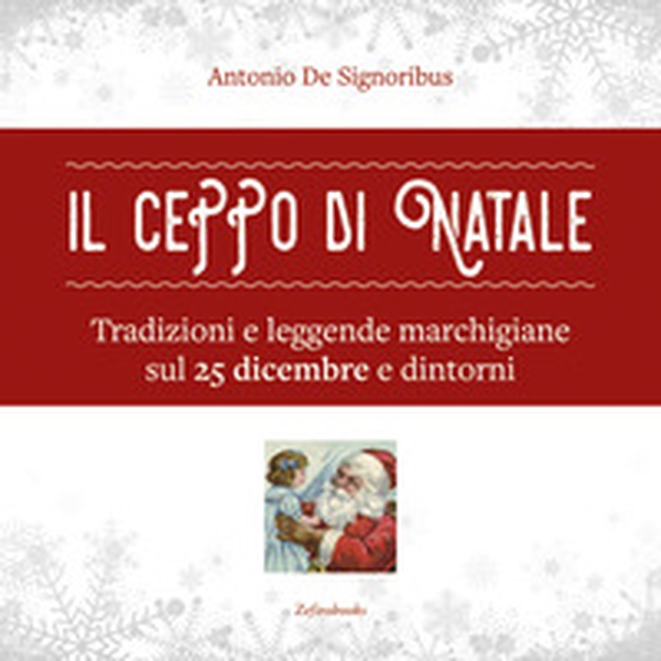 Il ceppo di Natale. Tradizioni e leggende marchigiane sul 25 dicembre e dintorni - Librerie.coop Il ceppo di Natale. Tradizioni e leggende marchigiane sul 25 dicembre e dintorni - Librerie.coop