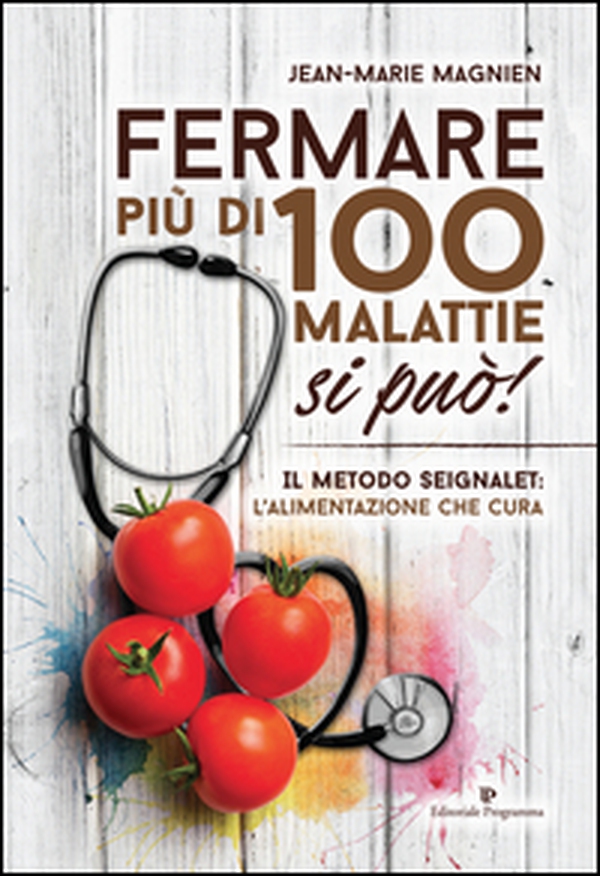 Fermare più di 100 malattie si può! Il metodo Seignalet: l'alimentazione che cura - Librerie.coop Fermare più di 100 malattie si può! Il metodo Seignalet: l'alimentazione che cura - Librerie.coop