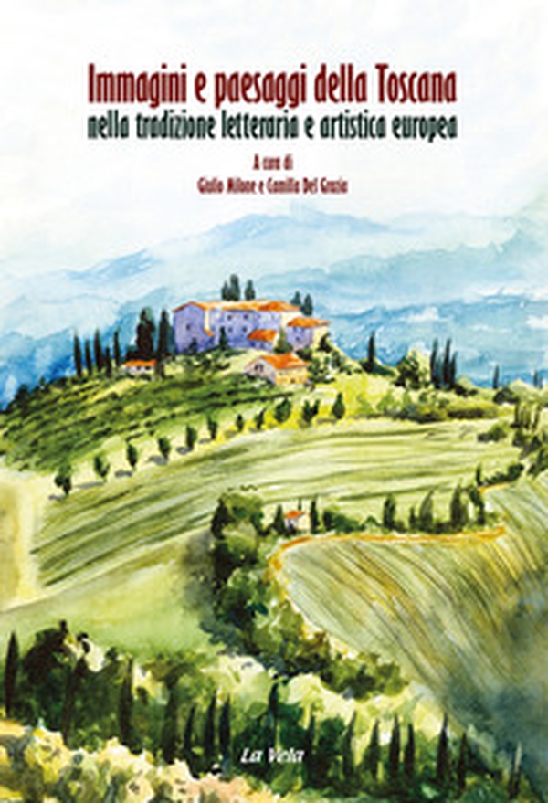 Immagini e paesaggi della Toscana nella tradizione letteraria e artistica europea. Ediz. italiana e inglese - Librerie.coop Immagini e paesaggi della Toscana nella tradizione letteraria e artistica europea. Ediz. italiana e inglese - Librerie.coop