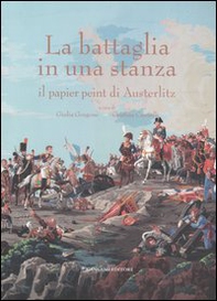 La battaglia in una stanza. Il papier peint di Austeritz. Catalogo della mostra (Roma, 30 novembre 2005-4 giugno 2006) - Librerie.coop