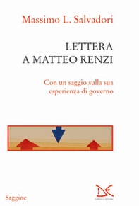 Lettera a Matteo Renzi. Con un saggio sulla sua esperienza di governo - Librerie.coop
