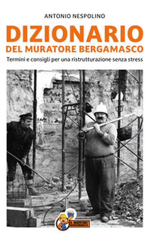 Dizionario del muratore bergamasco. Termini e consigli per una ristrutturazione senza stress - Librerie.coop Dizionario del muratore bergamasco. Termini e consigli per una ristrutturazione senza stress - Librerie.coop