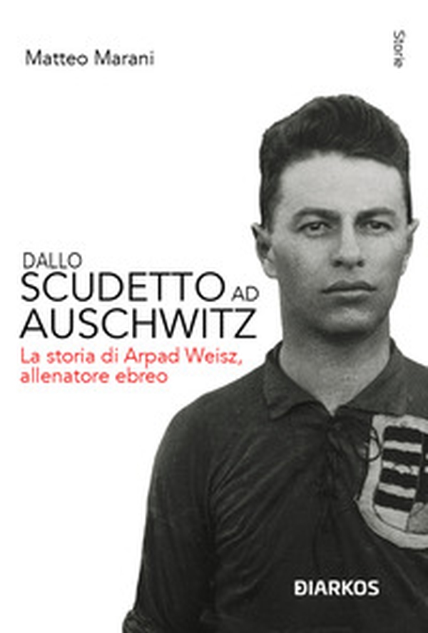 Dallo scudetto ad Auschwitz. La storia di Arpad Weisz, allenatore ebreo - Librerie.coop Dallo scudetto ad Auschwitz. La storia di Arpad Weisz, allenatore ebreo - Librerie.coop