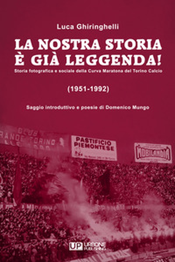 La nostra storia è già leggenda! Storia fotografica e sociale della Curva Maratona del Torino Calcio (1951-1992) - Librerie.coop La nostra storia è già leggenda! Storia fotografica e sociale della Curva Maratona del Torino Calcio (1951-1992) - Librerie.coop