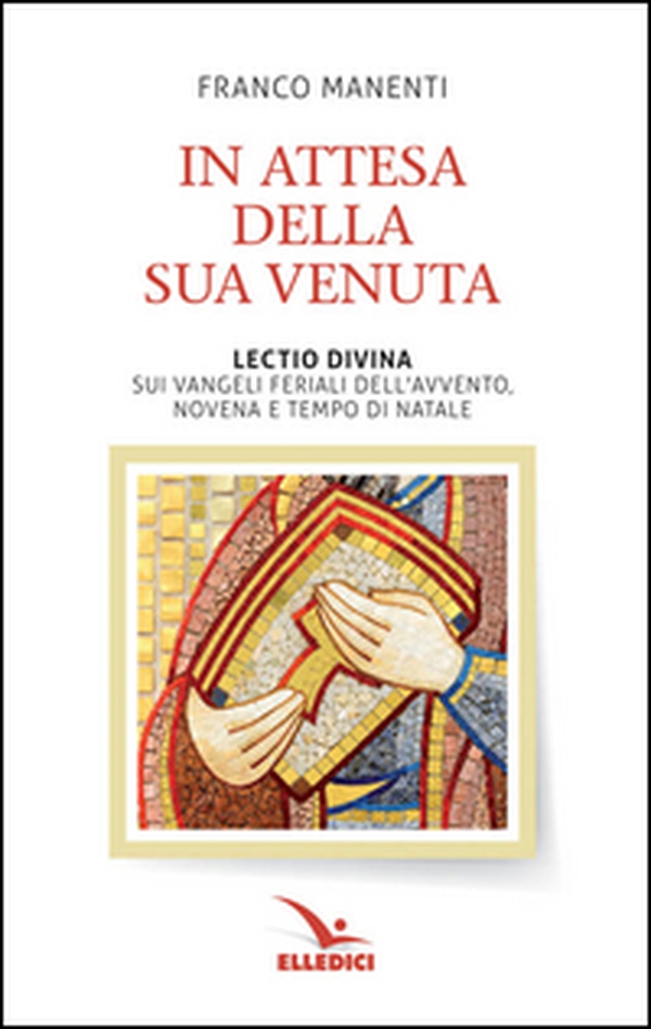 In attesa della sua venuta. Lectio divina sui Vangeli feriali dell'Avvento. Novena e tempo di Natale - Librerie.coop In attesa della sua venuta. Lectio divina sui Vangeli feriali dell'Avvento. Novena e tempo di Natale - Librerie.coop