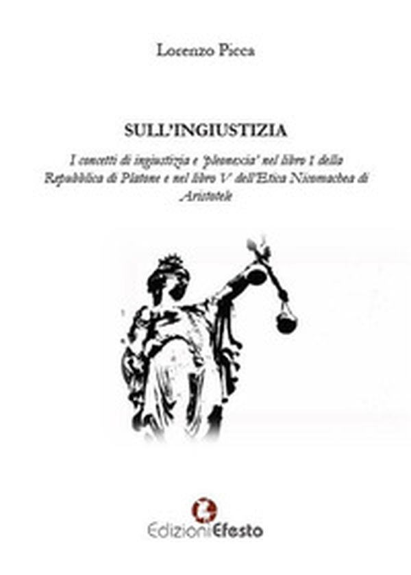 Sull'ingiustizia. I concetti di ingiustizia e «pleonexia» nel libro I della Repubblica di Platone e nel libro V dell'Etica Nicomachea di Aristotele - Librerie.coop Sull'ingiustizia. I concetti di ingiustizia e «pleonexia» nel libro I della Repubblica di Platone e nel libro V dell'Etica Nicomachea di Aristotele - Librerie.coop