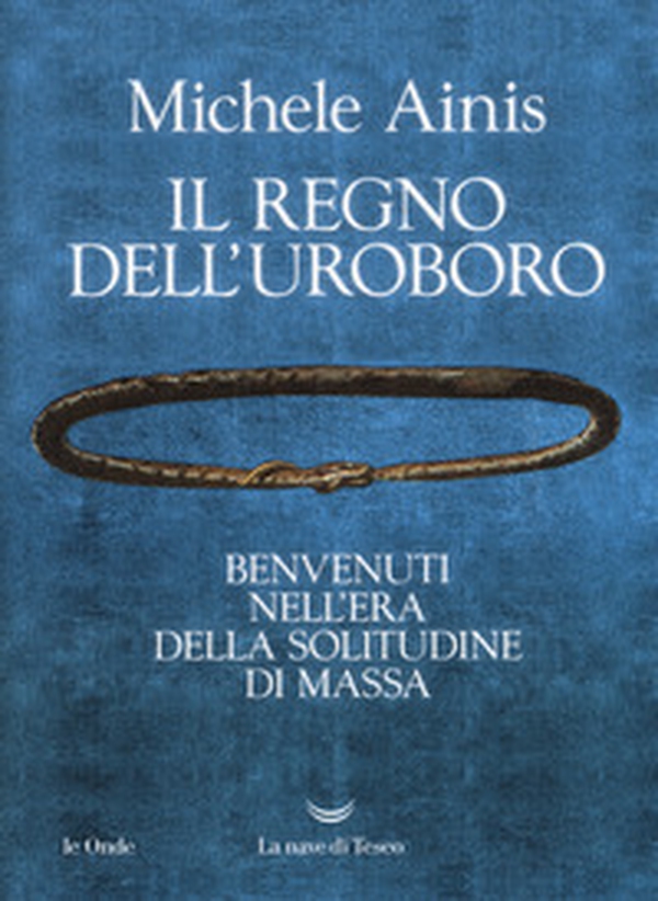 Il regno dell'Uroboro. Benvenuti nell'era della solitudine di massa - Librerie.coop Il regno dell'Uroboro. Benvenuti nell'era della solitudine di massa - Librerie.coop
