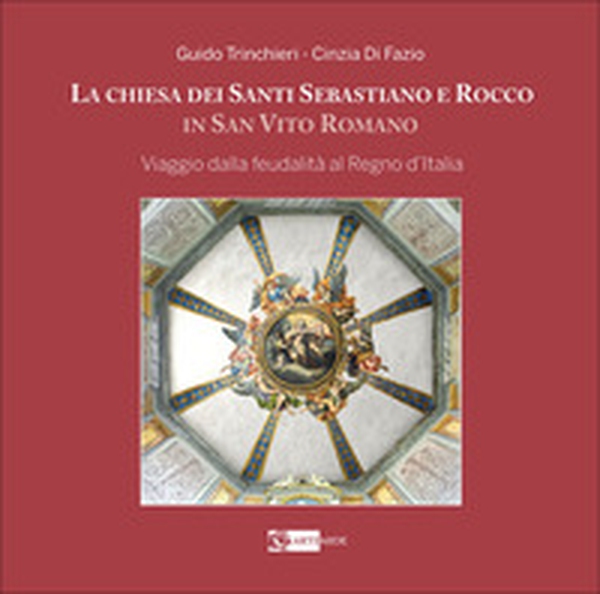 La chiesa dei santi Sebastiano e Rocco in San Vito Roma. Viaggio dalla feudalità al Regno d'Italia - Librerie.coop La chiesa dei santi Sebastiano e Rocco in San Vito Roma. Viaggio dalla feudalità al Regno d'Italia - Librerie.coop