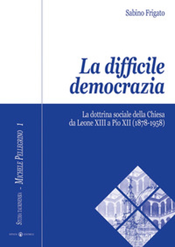 La difficile democrazia. La dottrina sociale della Chiesa da Leone XIII a Pio XII (1878-1958) - Librerie.coop La difficile democrazia. La dottrina sociale della Chiesa da Leone XIII a Pio XII (1878-1958) - Librerie.coop