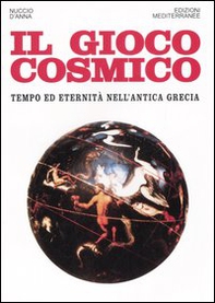 Il gioco cosmico. Tempo ed eternità nell'antica Grecia - Librerie.coop