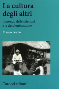 La cultura degli altri. Il mondo delle missioni e la decolonizzazione - Librerie.coop