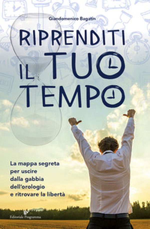 Riprenditi il tuo tempo. La mappa segreta per uscire dalla gabbia dell'orologio e ritrovare la libertà - Librerie.coop Riprenditi il tuo tempo. La mappa segreta per uscire dalla gabbia dell'orologio e ritrovare la libertà - Librerie.coop