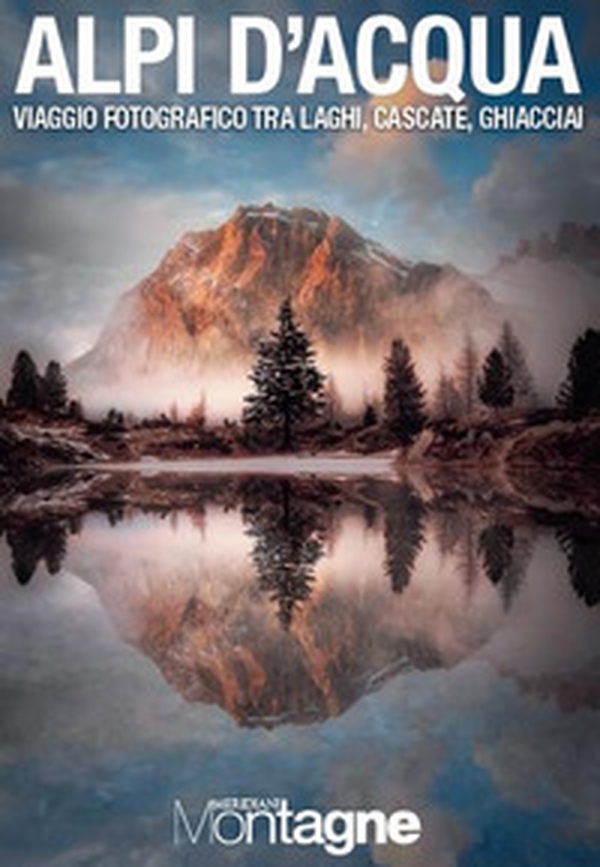 Alpi d'acqua. Viaggio fotografico tra laghi, cascate, ghiacciai - Librerie.coop Alpi d'acqua. Viaggio fotografico tra laghi, cascate, ghiacciai - Librerie.coop