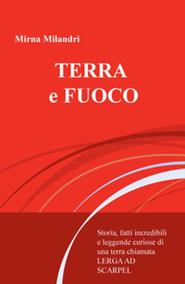 Terra e fuoco. Storie incredibili e leggende curiose della Lerga ad Scarpel - Librerie.coop Terra e fuoco. Storie incredibili e leggende curiose della Lerga ad Scarpel - Librerie.coop