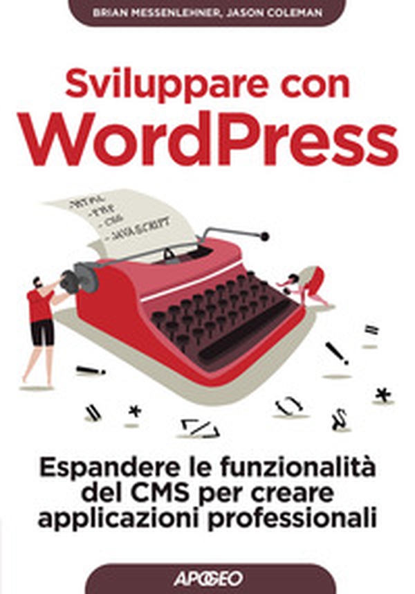 Sviluppare con WordPress. Espandere le funzionalità del CMS per creare applicazioni professionali - Librerie.coop Sviluppare con WordPress. Espandere le funzionalità del CMS per creare applicazioni professionali - Librerie.coop