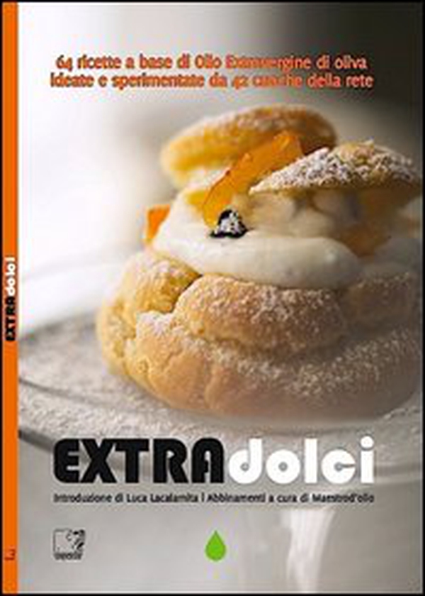 Extradolci. 64 ricette a base di olio extravergine d'oliva ideate e sperimentate da 42 cuoche della rete - Librerie.coop Extradolci. 64 ricette a base di olio extravergine d'oliva ideate e sperimentate da 42 cuoche della rete - Librerie.coop