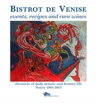 Bistrot de Venise. Events, recipes and rare wines. Chronicle of daily artistic and literary life Venice 1993-2023 - Librerie.coop