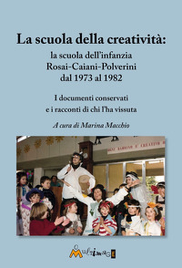 La scuola della creatività: la Rosai-Caiani-Polverini dal 1973 al 1982. I documenti conservati e i racconti di chi l'ha vissuta - Librerie.coop La scuola della creatività: la Rosai-Caiani-Polverini dal 1973 al 1982. I documenti conservati e i racconti di chi l'ha vissuta - Librerie.coop