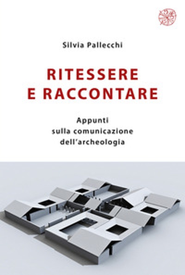 Ritessere e raccontare. Appunti sulla comunicazione dell'archeologia - Librerie.coop Ritessere e raccontare. Appunti sulla comunicazione dell'archeologia - Librerie.coop