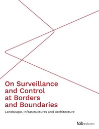On surveillance and control at borders and boundaries. Landscape, infrastructures and architecture - Librerie.coop