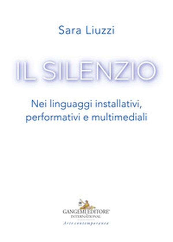 Il silenzio. Nei linguaggi installativi, performativi e multimediali - Librerie.coop Il silenzio. Nei linguaggi installativi, performativi e multimediali - Librerie.coop