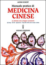 Manuale pratico di medicina cinese. Il potere dei cinque elementi. Qi gong, Tai Chi, agopuntura, feng shui nella cura del corpo e dell'anima - Librerie.coop