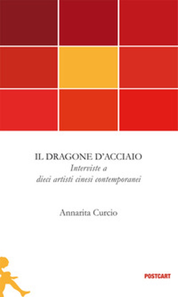 Il dragone d'acciaio. Interviste a dieci artisti cinesi contemporanei - Librerie.coop Il dragone d'acciaio. Interviste a dieci artisti cinesi contemporanei - Librerie.coop