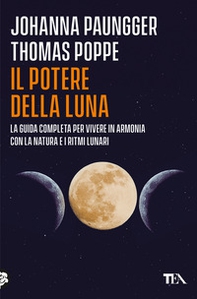Il potere della luna. La guida completa per vivere in armonia con la natura e i ritmi lunari - Librerie.coop