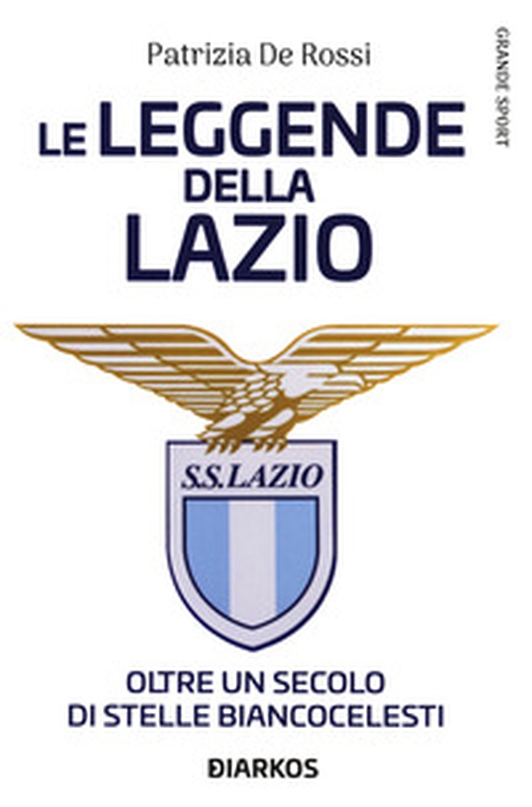 La leggende della Lazio. Oltre un secolo di stelle biancocelesti - Librerie.coop La leggende della Lazio. Oltre un secolo di stelle biancocelesti - Librerie.coop