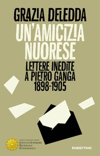 Un'amicizia nuorese. Lettere inedite a Pietro Ganga (1898-1905) - Librerie.coop