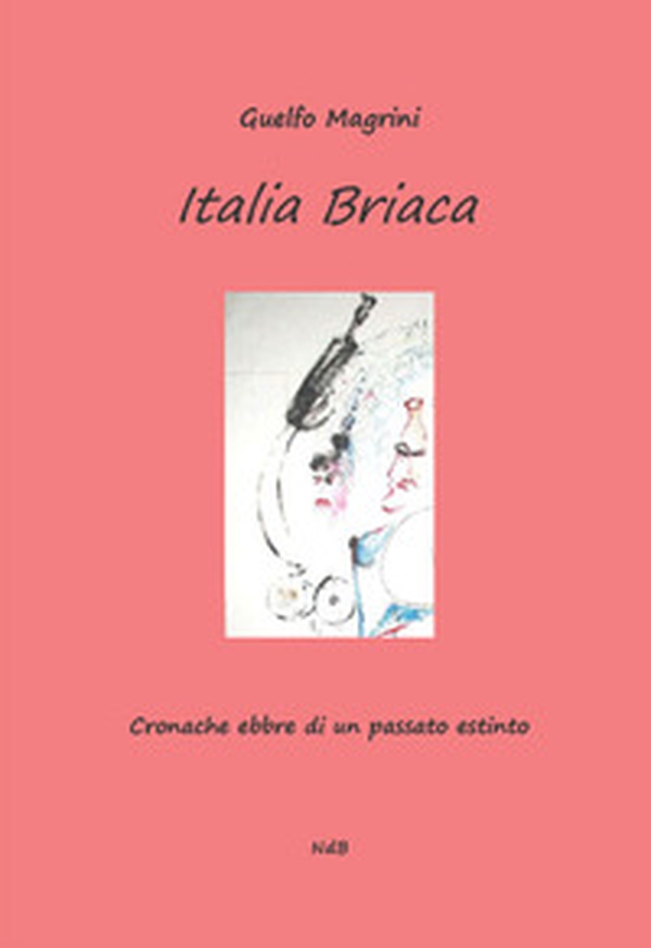 Italia briaca. Cronache ebbre di un passato estinto - Librerie.coop Italia briaca. Cronache ebbre di un passato estinto - Librerie.coop