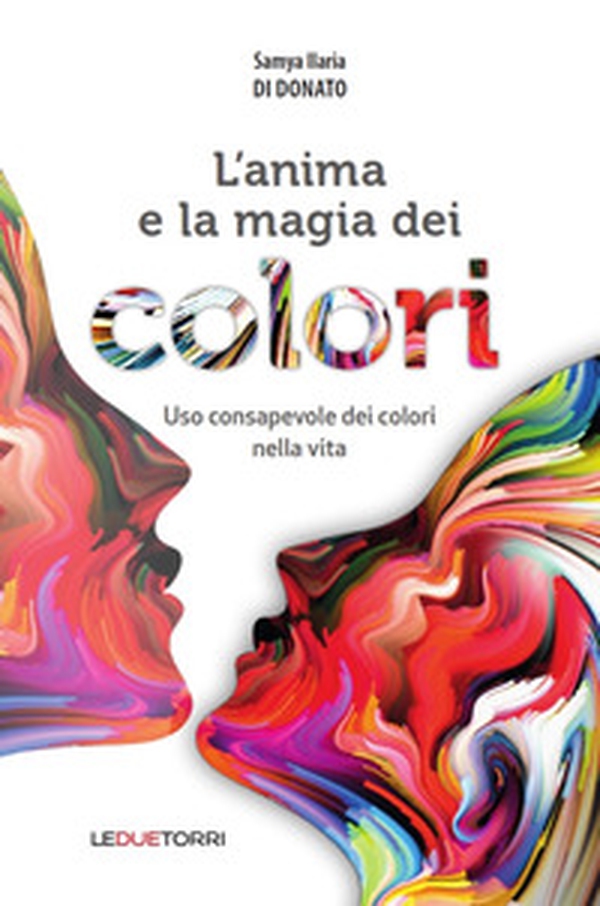 L'anima e la magia dei colori. Uso consapevole dei colori nella vita - Librerie.coop L'anima e la magia dei colori. Uso consapevole dei colori nella vita - Librerie.coop